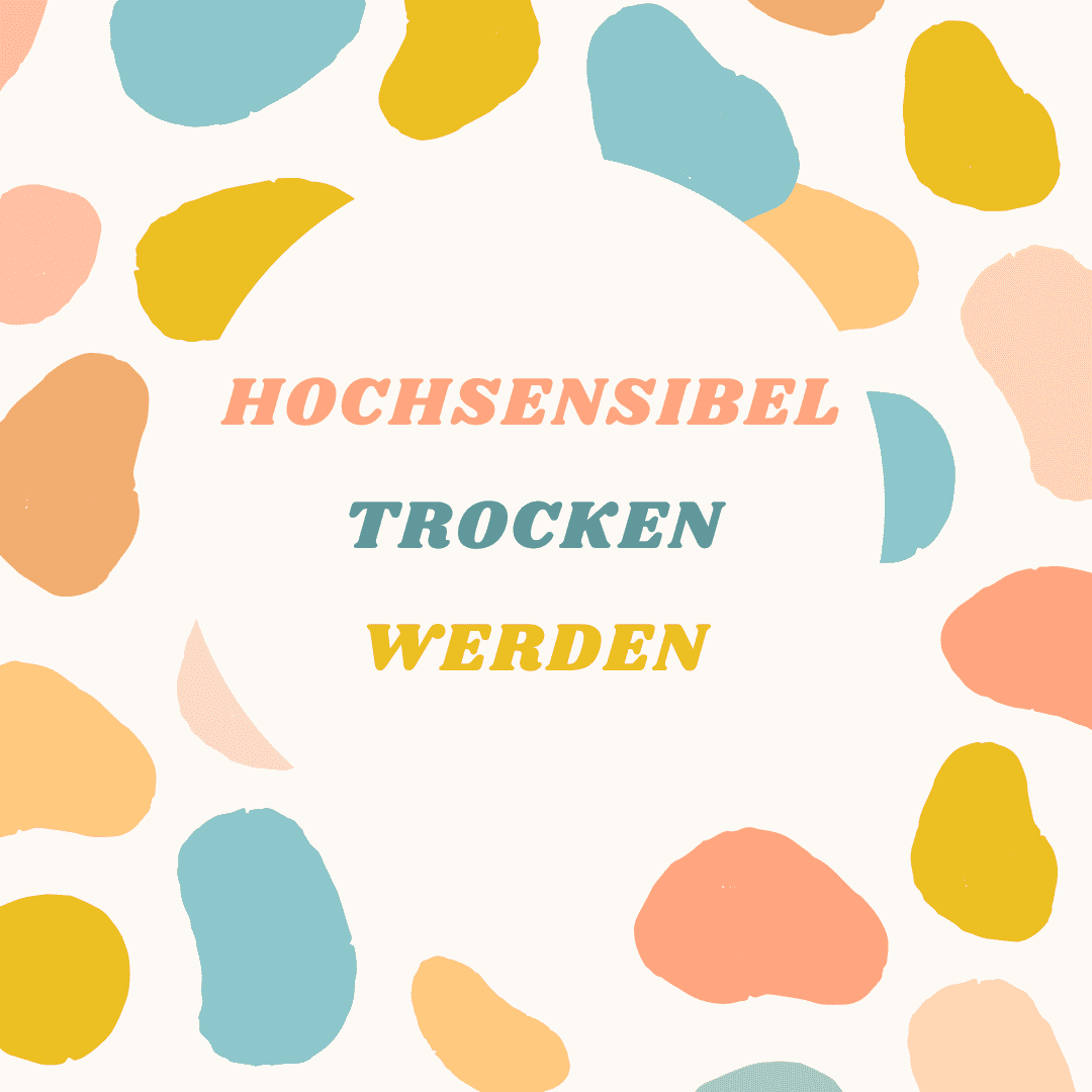 Hochsensibel trocken werden 1