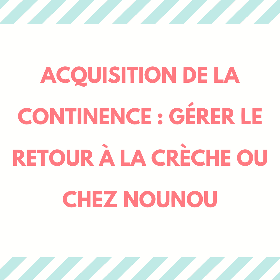 Acquisition de la continence : gérer le retour à la crèche ou chez Nounou 1